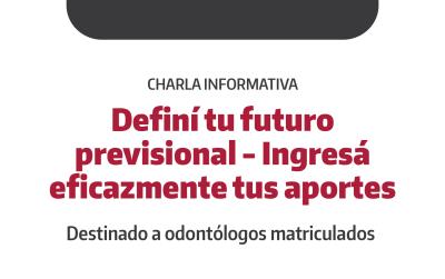 Charla informativa para odontólogos matriculados: Definí tu futuro previsional - Ingresá eficazmente tus aportes